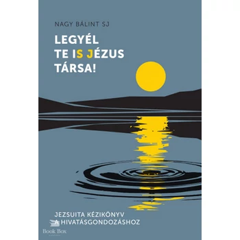 Legyél te iS Jézus Társa!- Jezsuita kézikönyv a hivatásgondozáshoz