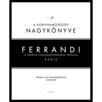 Ferrandi: A konyhaművészet nagykönyve - A francia csúcsgasztronómia iskolája- Paris