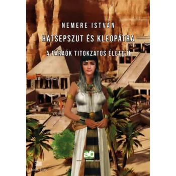 Hatsepszut és Kleopátra- A fáraók titokzatos élete II.