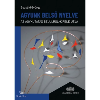 Agyunk belső nyelve- Az agykutatás belülről-kifelé útja