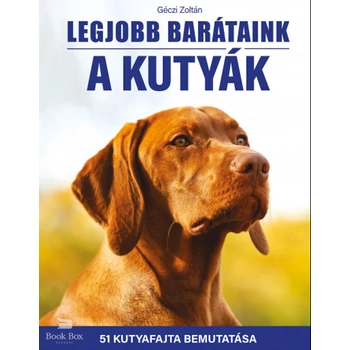 Legjobb barátaink a kutyák - 51 kutyafajta bemutatása