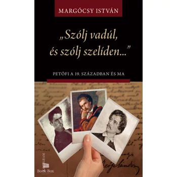 Szólj vadúl, és szólj szelíden- Petőfi a 19. században és ma