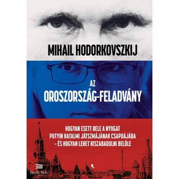 Az Oroszország-feladvány- Hogyan esett bele a Nyugat Putyin hatalmi játszmájának csapdájába - és hogyan lehet kiszabadulni belőle