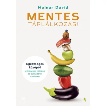 MENTES táplálkozás!- Egészséges középút szélsőséges diétáktól és bűntudattól mentesen