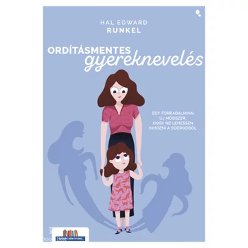 Ordításmentes gyereknevelés- Egy forradalmian új módszer, hogy ne lehessen kihozni a sodrodból