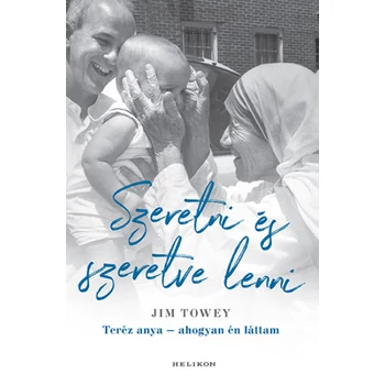 Szeretni és szeretve lenni- Teréz anya - ahogyan én láttam