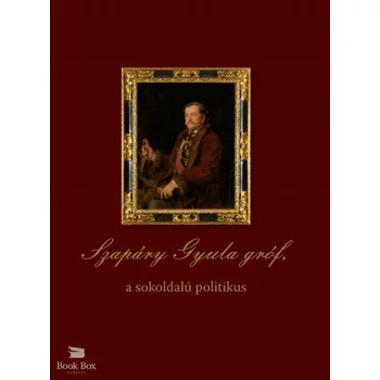Szapáry Gyula gróf, a sokoldalú politikus
