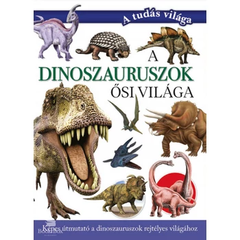A dinoszauruszok ősi világa- Képes útmutató a dinoszauruszok rejtélyes világához