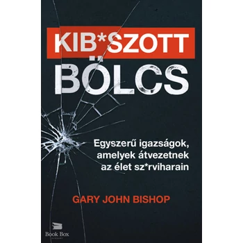 Kib*szott bölcs- Egyszerű igazságok, amelyek átvezetnek az élet sz*rviharain
