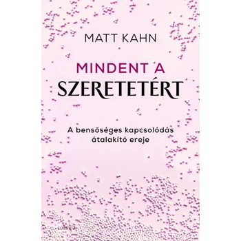 Mindent a szeretetért - A bensőséges kapcsolódás átalakító ereje