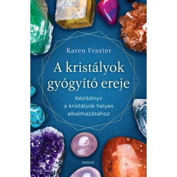 A kristályok gyógyító ereje - Kézikönyv a kristályok helyes alkalmazásához