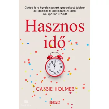 Hasznos idő- Győzd le a figyelemzavart, gazdálkodj jobban az időddel, és összpontosíts arra, ami igazán számít!