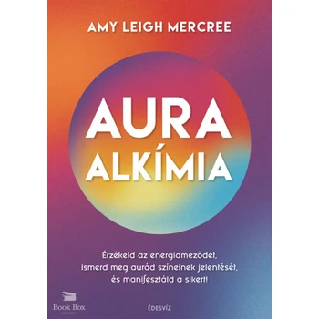 Auraalkímia- Érzékeld az energiameződet, ismerd meg aurád színeinek jelentését, és manifesztáld a sikert!