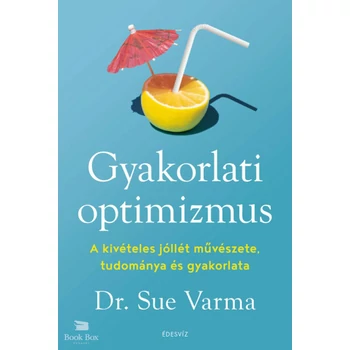 Gyakorlati optimizmus- A kivételes jóllét művészete, tudománya és gyakorlata