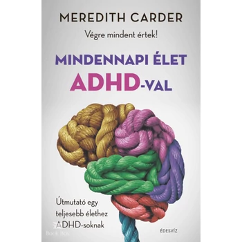 Mindennapi élet ADHD-val- Végre mindent értek! - Útmutató egy teljesebb élethez ADHD-soknak