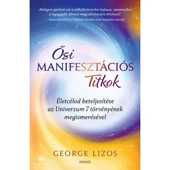 Ősi manifesztációs titkok- Életcélod beteljesítése az Univerzum 7 törvényének megismerésével