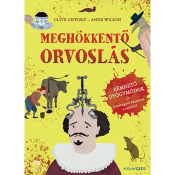 Meghökkentő orvoslás - Rémisztő gyógymódok és borzongató kezelések a múltból