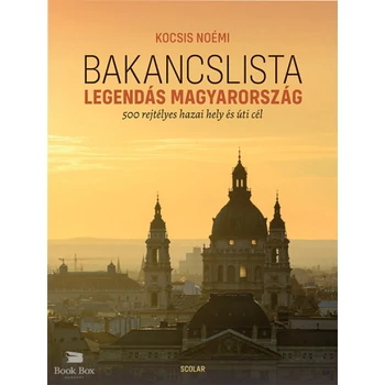 Bakancslista - Legendás Magyarország- 500 rejtélyes hazai hely és úti cél