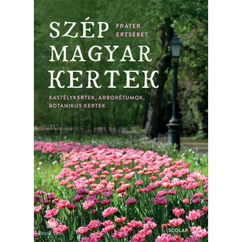 Szép magyar kertek- Kastélykertek, arborétumok, botanikus kertek