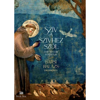 Szív a szívhez szól - Barsi Balázs-emlékkönyv- Cor ad Cor Loquitur