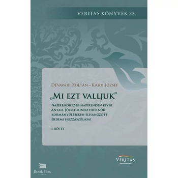 Mi ezt valljuk- Napirendhez és napirenden kívül: Antall József miniszterelnök kormányüléseken elhangzott érdemi hozzászólásai I. kötet