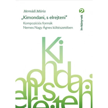 "Kimondani, s elrejteni"- Kompozíciós formák Nemes Nagy Ágnes költészetében