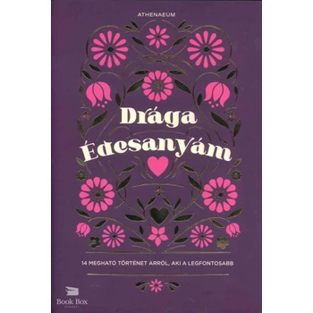 Drága édesanyám- 14 megható történet arról, aki a legfontosabb