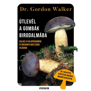 Útlevél a gombák birodalmába- Kalauz a kalaposgombák és megannyi más csoda varázslatos világába