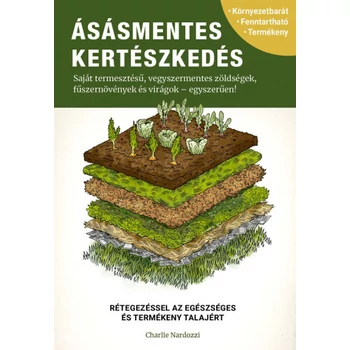 Ásásmentes kertészkedés- Saját termesztésű, vegyszermentes zöldségek, fűszernövények és virágok - egyszerűen!