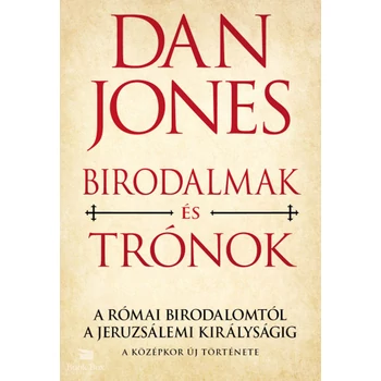 Birodalmak és Trónok - A Római Birodalomtól a Jeruzsálemi Királyságig- A középkor új története