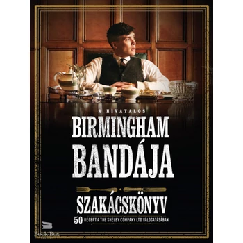 A hivatalos Birmingham bandája szakácskönyv- 50 recept a THE SHELBY COMPANY LTD válogatásában