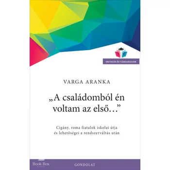 A családomból én voltam az első...- Cigány, roma fiatalok iskolai útja és lehetőségei a rendszerváltás után