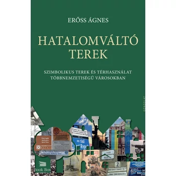 Hatalomváltó terek- Szimbolikus terek és térhasználat többnemzetiségű városokban