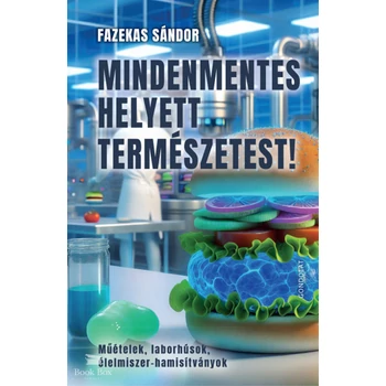 Mindenmentes helyett természetest!- Műételek, laborhúsok, élelmiszer-hamisítványok