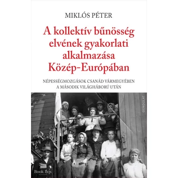 A kollektív bűnösség elvének gyakorlati alkalmazása Közép-Európában- Népességmozgások Csanád vármegyében a második világháború után