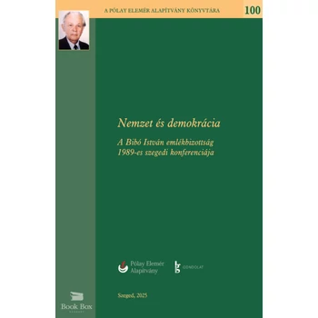 Nemzet és Demokrácia- A Bibó István Emlékbizottság 1989-es szegedi konferenciája