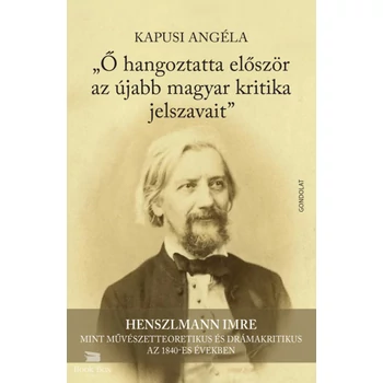 Ő hangoztatta először az újabb magyar kritika jelszavait- Henszlmann Imre mint művészetteoretikus és drámakritikus az 1840-es években