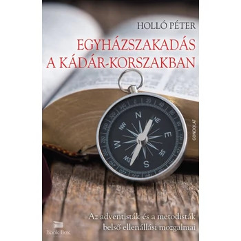 Egyházszakadás a Kádár-korszakban- Az adventisták és a metodisták belső ellenállási mozgalmai
