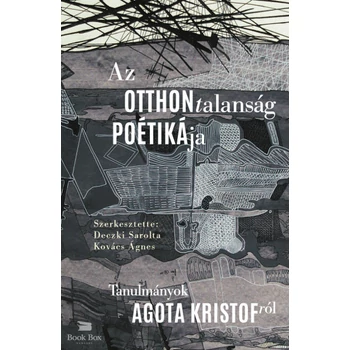 Az otthontalanság poétikája- Tanulmányok Agota Kristofról