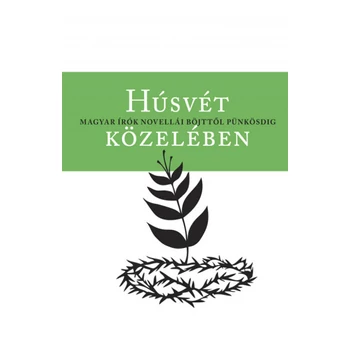 Húsvét közelében - Magyar írók novellái böjttől pünkösdig