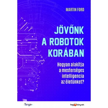 Jövőnk a robotok korában - Hogyan alakítja a mesterséges intelligencia az életünket?