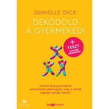 Dekódold a gyermeked!- Ismerd meg gyermeked veleszületett adottságait, hogy a lehető legjobb szülője lehess!