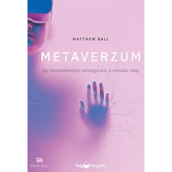 Metaverzum - Így forradalmasítja valóságunkat a virtuális világ