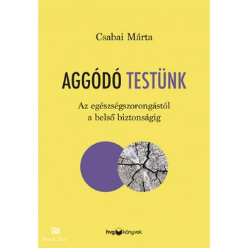 Aggódó testünk- Az egészségszorongástól a belső biztonságig