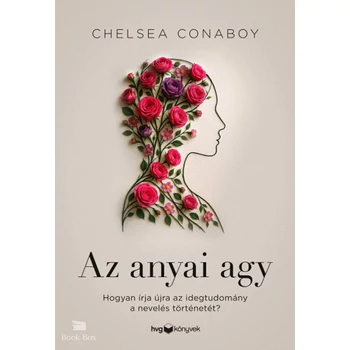 Az anyai agy- Hogyan írja újra az idegtudomány a nevelés történetét?