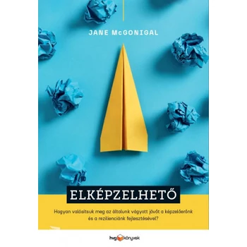 Elképzelhető- Hogyan valósítsuk meg az általunk vágyott jövőt a képzelőerőnk és a rezilienciánk fejlesztésével?