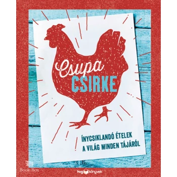 Csupa csirke- Ínycsiklandó ételek a világ minden tájáról