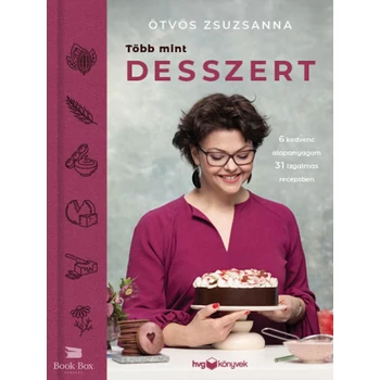 Több mint desszert- 6 kedvenc alapanyagom 31 izgalmas receptben
