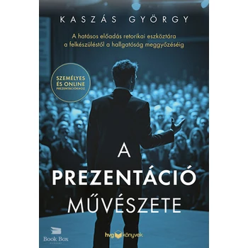 A prezentáció művészete- A hatásos előadás retorikai eszköztára a felkészüléstől a hallgatóság meggyőzéséig