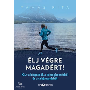 Élj végre magadért!- Kiút a kiégésből, a kétségbeesésből és a talajvesztésből